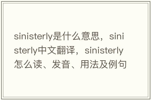 sinisterly是什么意思，sinisterly中文翻譯，sinisterly怎么讀、發(fā)音、用法及例句