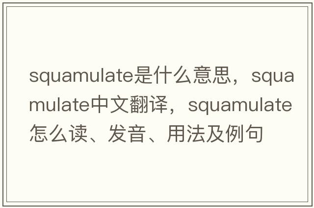 squamulate是什么意思，squamulate中文翻譯，squamulate怎么讀、發(fā)音、用法及例句