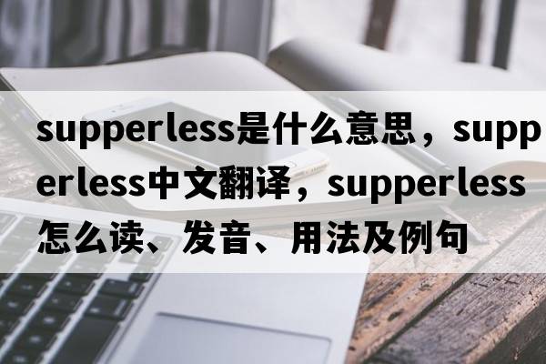 supperless是什么意思，supperless中文翻譯，supperless怎么讀、發(fā)音、用法及例句