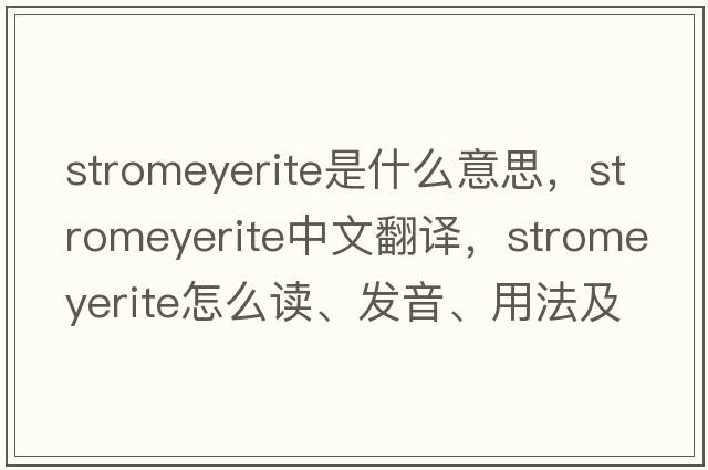 stromeyerite是什么意思，stromeyerite中文翻譯，stromeyerite怎么讀、發(fā)音、用法及例句