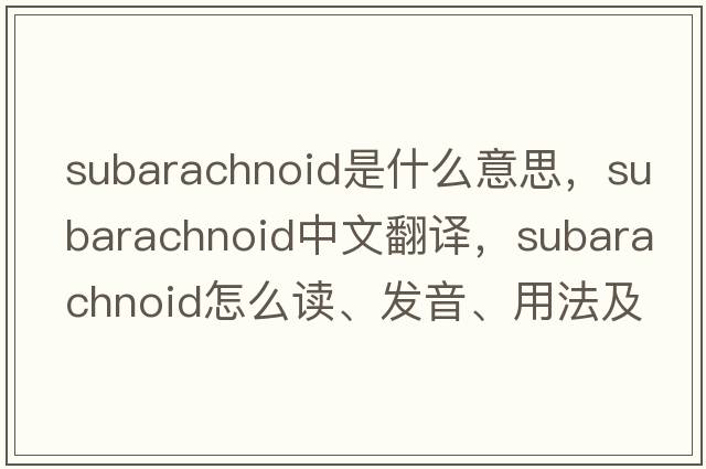 subarachnoid是什么意思，subarachnoid中文翻譯，subarachnoid怎么讀、發(fā)音、用法及例句