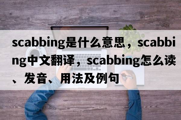 scabbing是什么意思，scabbing中文翻譯，scabbing怎么讀、發(fā)音、用法及例句