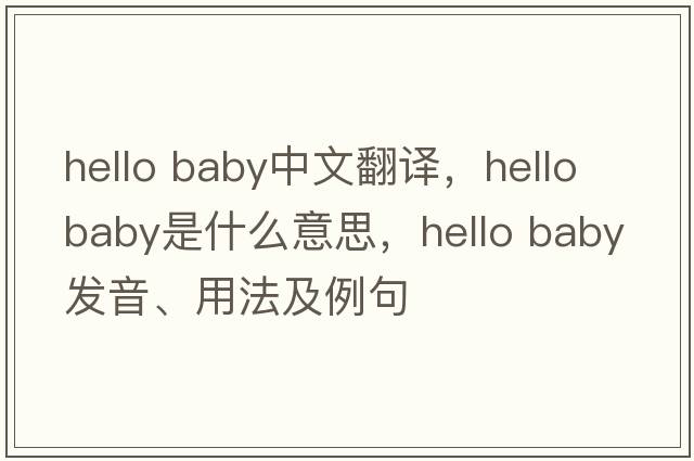 hello baby中文翻譯，hello baby是什么意思，hello baby發(fā)音、用法及例句