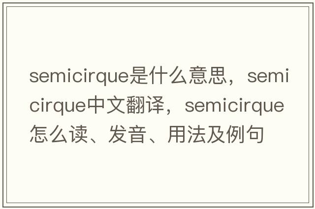 semicirque是什么意思，semicirque中文翻譯，semicirque怎么讀、發(fā)音、用法及例句