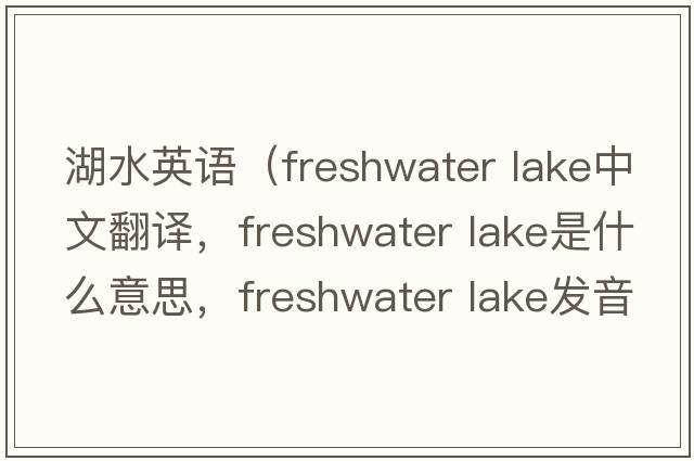 湖水英語（freshwater lake中文翻譯，freshwater lake是什么意思，freshwater lake發(fā)音、用法及例句）