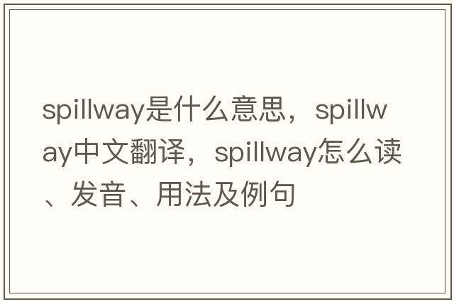 spillway是什么意思，spillway中文翻譯，spillway怎么讀、發(fā)音、用法及例句