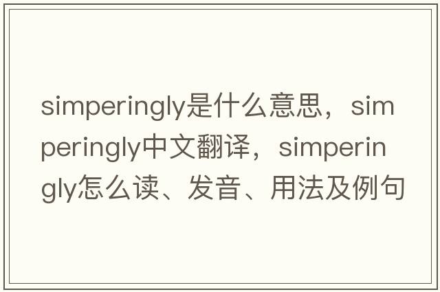 simperingly是什么意思，simperingly中文翻譯，simperingly怎么讀、發(fā)音、用法及例句
