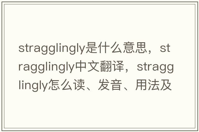stragglingly是什么意思，stragglingly中文翻譯，stragglingly怎么讀、發(fā)音、用法及例句