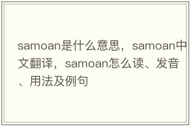 Samoan是什么意思，Samoan中文翻譯，Samoan怎么讀、發(fā)音、用法及例句
