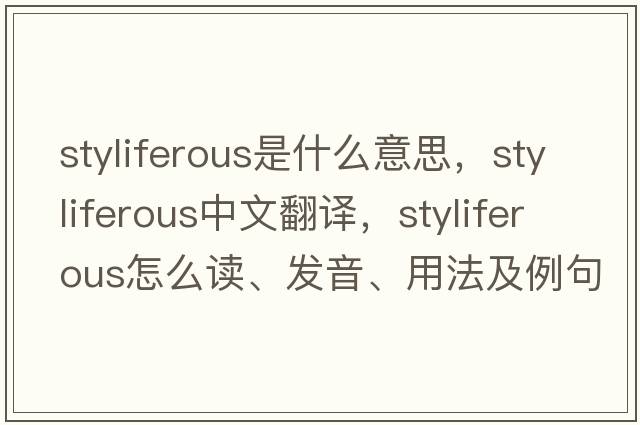 styliferous是什么意思，styliferous中文翻譯，styliferous怎么讀、發(fā)音、用法及例句