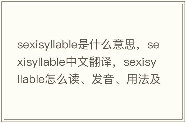 sexisyllable是什么意思，sexisyllable中文翻譯，sexisyllable怎么讀、發(fā)音、用法及例句