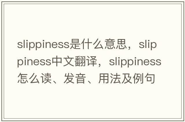 slippiness是什么意思，slippiness中文翻譯，slippiness怎么讀、發(fā)音、用法及例句