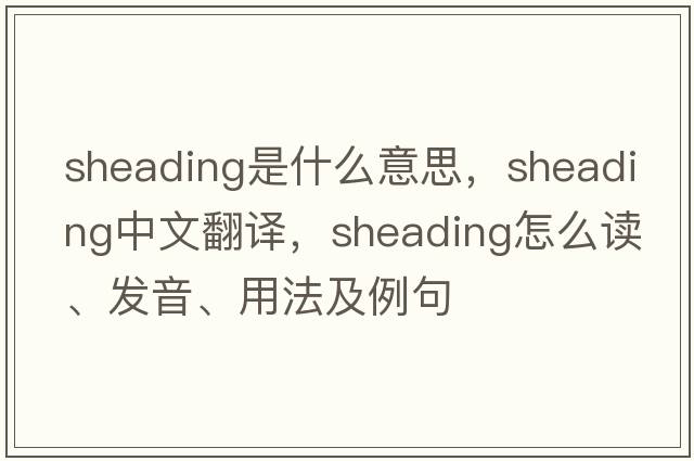 sheading是什么意思，sheading中文翻譯，sheading怎么讀、發(fā)音、用法及例句