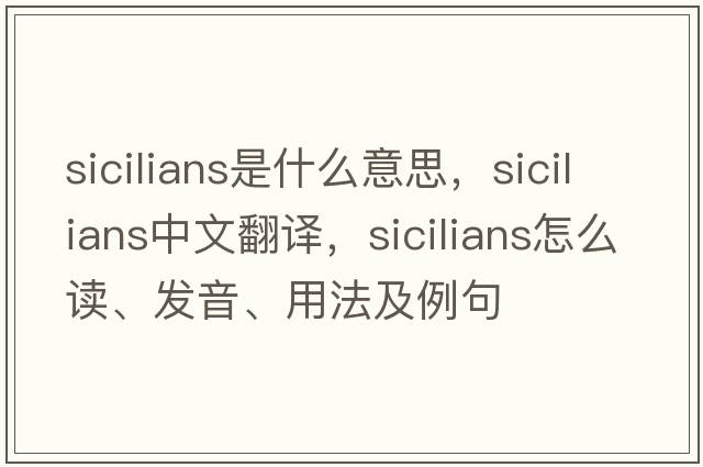 Sicilians是什么意思，Sicilians中文翻譯，Sicilians怎么讀、發(fā)音、用法及例句