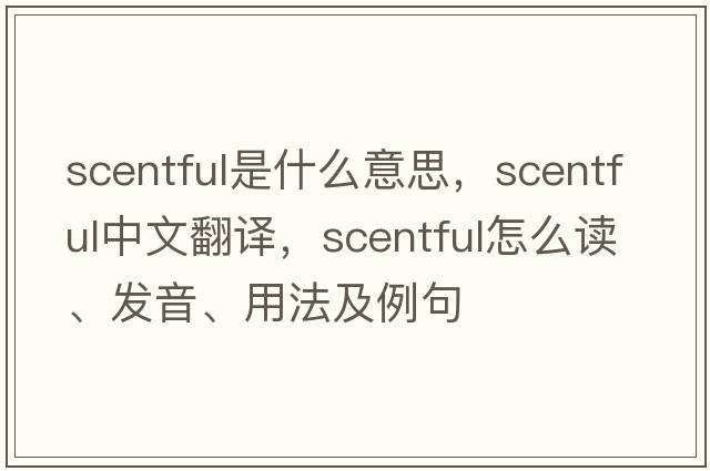scentful是什么意思，scentful中文翻譯，scentful怎么讀、發(fā)音、用法及例句