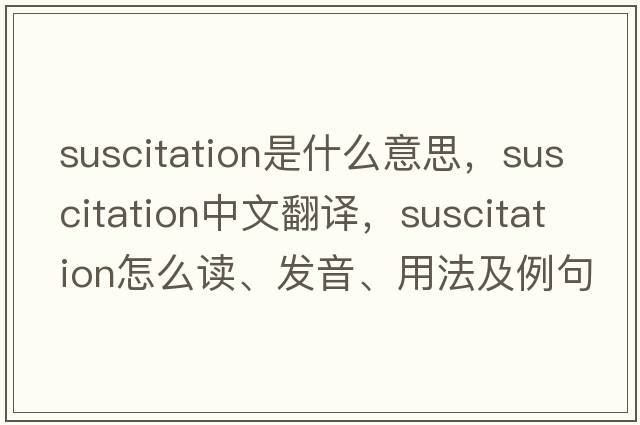 suscitation是什么意思，suscitation中文翻譯，suscitation怎么讀、發(fā)音、用法及例句