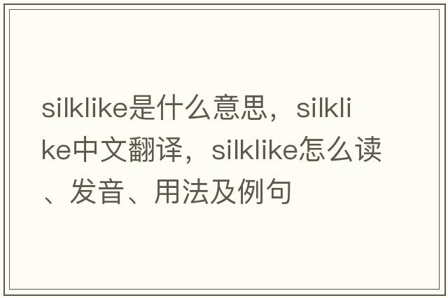silklike是什么意思，silklike中文翻譯，silklike怎么讀、發(fā)音、用法及例句