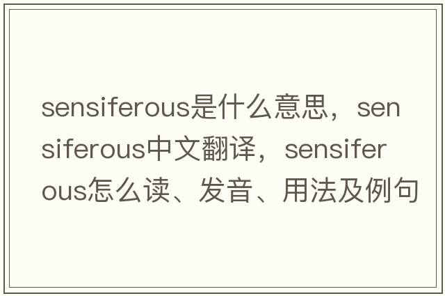 sensiferous是什么意思，sensiferous中文翻譯，sensiferous怎么讀、發(fā)音、用法及例句