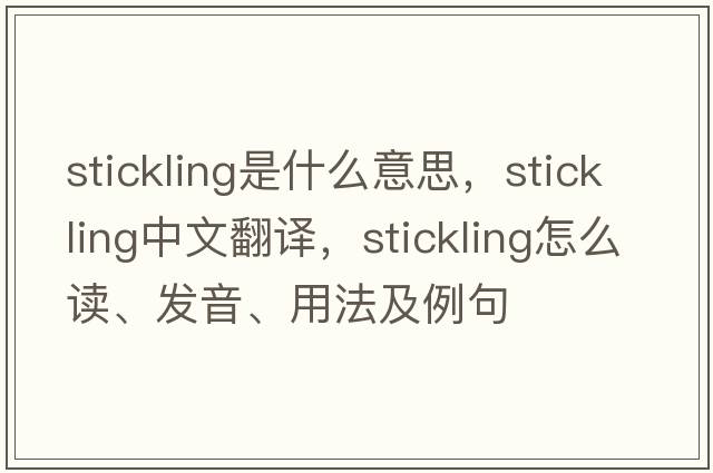 stickling是什么意思，stickling中文翻譯，stickling怎么讀、發(fā)音、用法及例句