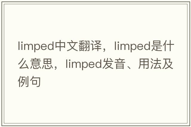 limped中文翻譯，limped是什么意思，limped發(fā)音、用法及例句