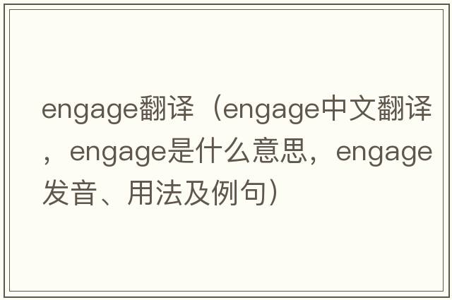 engage翻譯（engage中文翻譯，engage是什么意思，engage發(fā)音、用法及例句）