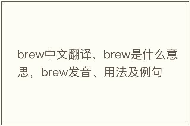 brew中文翻譯，brew是什么意思，brew發(fā)音、用法及例句