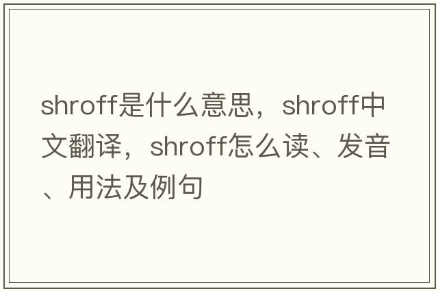 shroff是什么意思，shroff中文翻譯，shroff怎么讀、發(fā)音、用法及例句