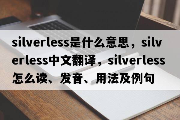 silverless是什么意思，silverless中文翻譯，silverless怎么讀、發(fā)音、用法及例句
