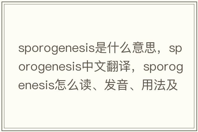 sporogenesis是什么意思，sporogenesis中文翻譯，sporogenesis怎么讀、發(fā)音、用法及例句