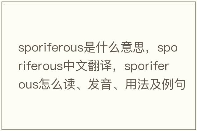 sporiferous是什么意思，sporiferous中文翻譯，sporiferous怎么讀、發(fā)音、用法及例句