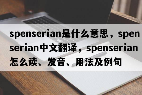 Spenserian是什么意思，Spenserian中文翻譯，Spenserian怎么讀、發(fā)音、用法及例句