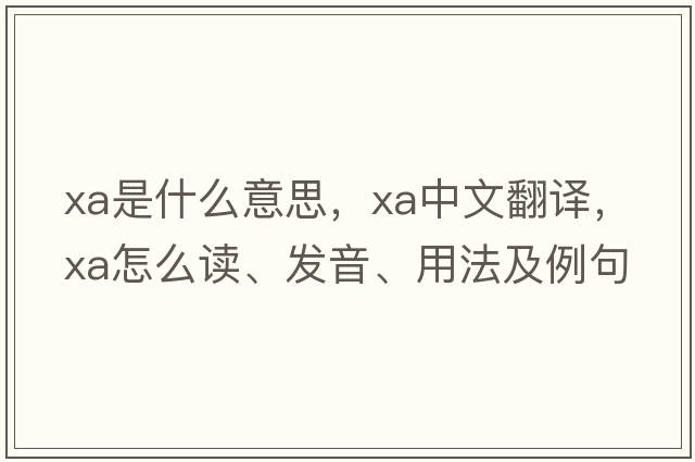 xa是什么意思，xa中文翻譯，xa怎么讀、發(fā)音、用法及例句