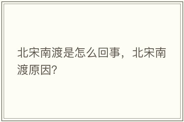 北宋南渡是怎么回事，北宋南渡原因？