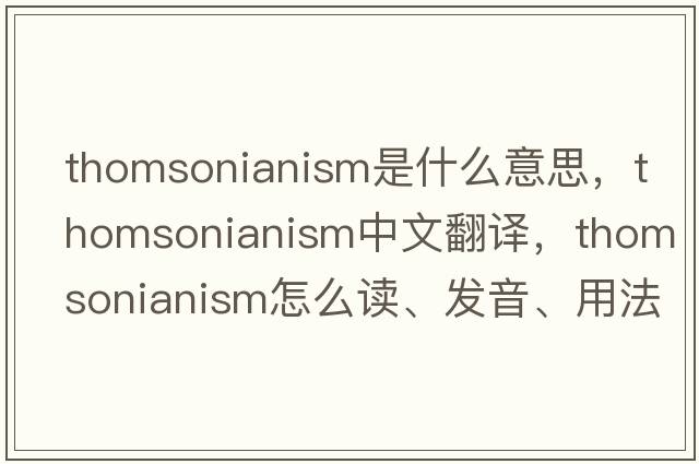 thomsonianism是什么意思，thomsonianism中文翻譯，thomsonianism怎么讀、發(fā)音、用法及例句