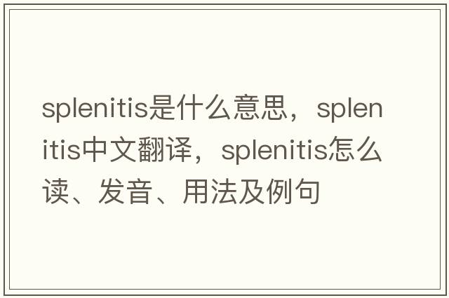 splenitis是什么意思，splenitis中文翻譯，splenitis怎么讀、發(fā)音、用法及例句