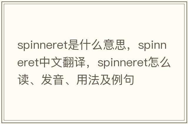 spinneret是什么意思，spinneret中文翻譯，spinneret怎么讀、發(fā)音、用法及例句