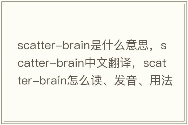 scatter-brain是什么意思，scatter-brain中文翻譯，scatter-brain怎么讀、發(fā)音、用法及例句
