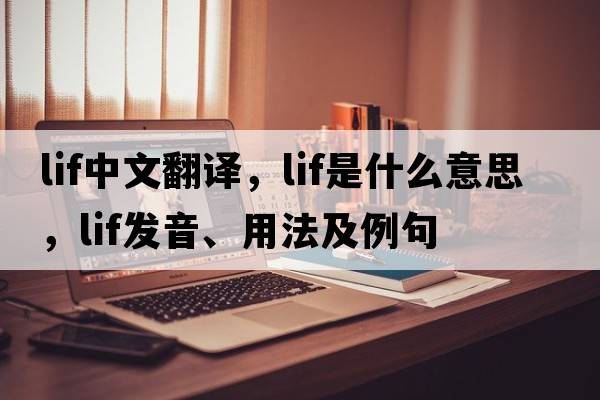 LIF中文翻譯，LIF是什么意思，LIF發(fā)音、用法及例句