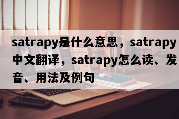 satrapy是什么意思，satrapy中文翻譯，satrapy怎么讀、發(fā)音、用法及例句
