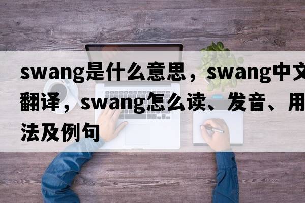 swang是什么意思，swang中文翻譯，swang怎么讀、發(fā)音、用法及例句