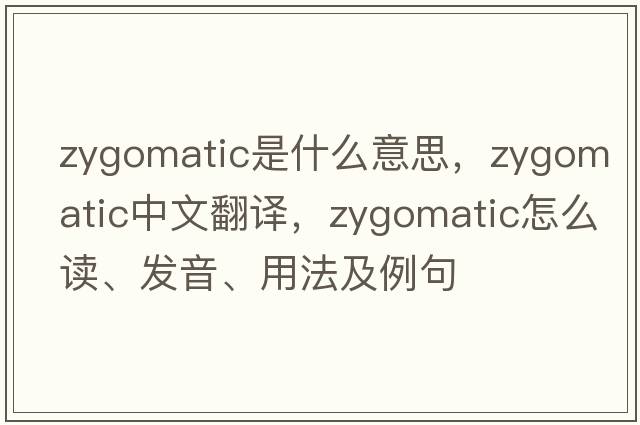 zygomatic是什么意思，zygomatic中文翻譯，zygomatic怎么讀、發(fā)音、用法及例句