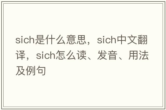 SICH是什么意思，SICH中文翻譯，SICH怎么讀、發(fā)音、用法及例句