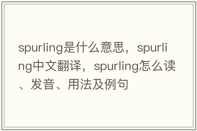 Spurling是什么意思，Spurling中文翻譯，Spurling怎么讀、發(fā)音、用法及例句