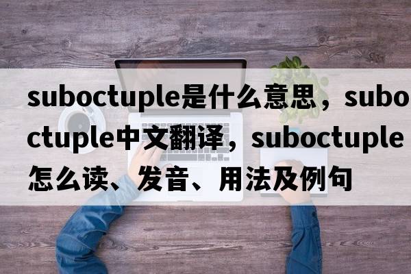 suboctuple是什么意思，suboctuple中文翻譯，suboctuple怎么讀、發(fā)音、用法及例句