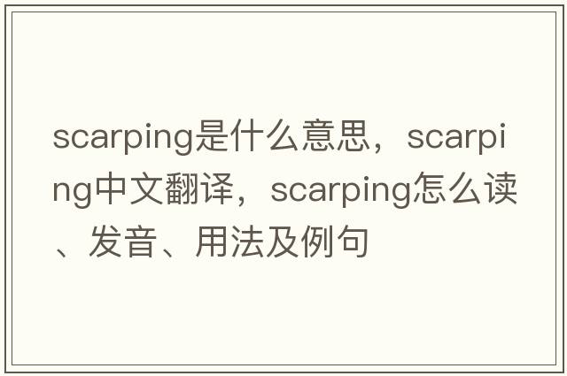 scarping是什么意思，scarping中文翻譯，scarping怎么讀、發(fā)音、用法及例句