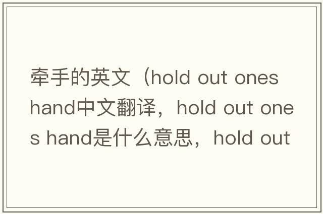 牽手的英文（hold out ones hand中文翻譯，hold out ones hand是什么意思，hold out ones hand發(fā)音、用法及例句）