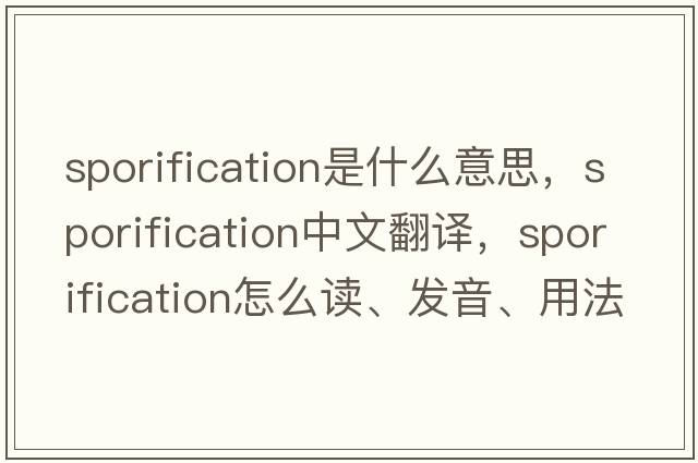 sporification是什么意思，sporification中文翻譯，sporification怎么讀、發(fā)音、用法及例句