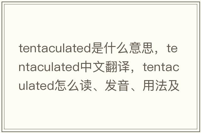 tentaculated是什么意思，tentaculated中文翻譯，tentaculated怎么讀、發(fā)音、用法及例句