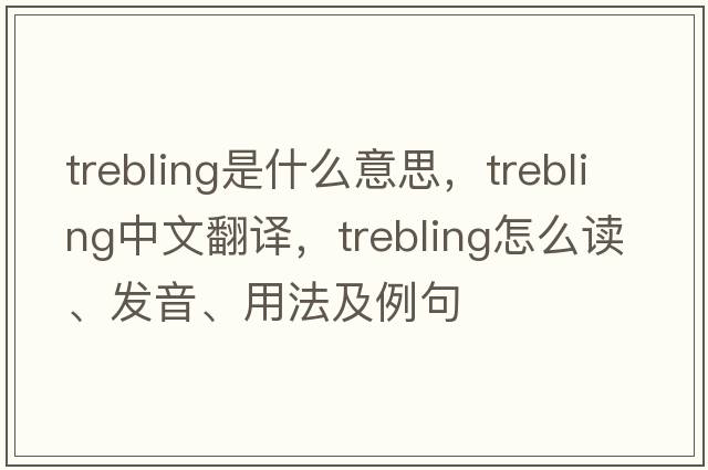 trebling是什么意思，trebling中文翻譯，trebling怎么讀、發(fā)音、用法及例句