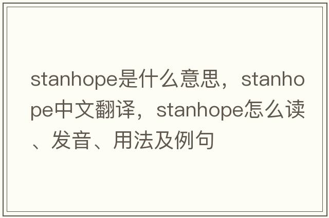 stanhope是什么意思，stanhope中文翻譯，stanhope怎么讀、發(fā)音、用法及例句